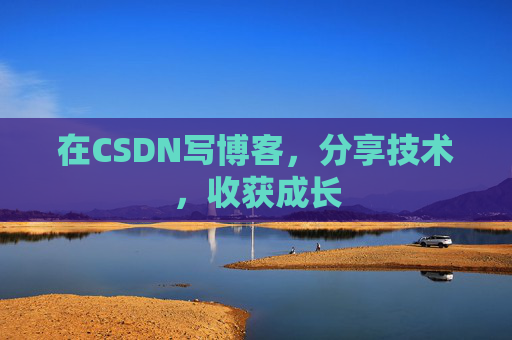 在CSDN写博客，分享技术，收获成长